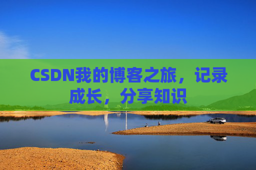 CSDN我的博客之旅,记录成长,分享知识